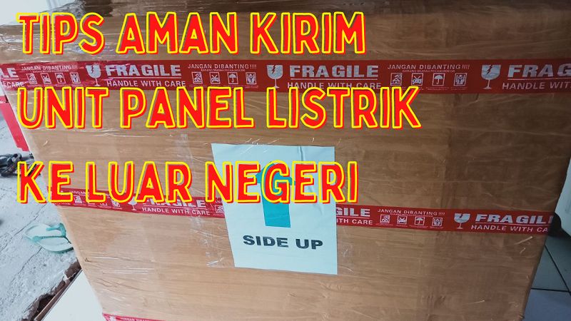 Tips Mudah & Aman Kirim Unit Panel Listrik Ke Luar Negeri
