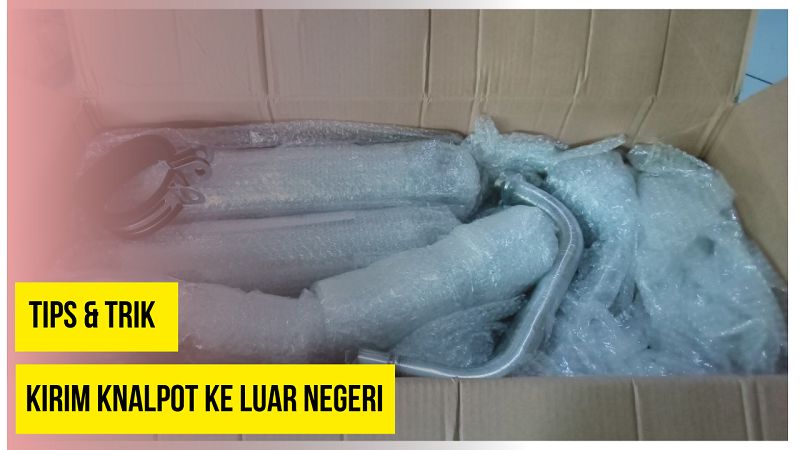 Begini Caranya ! Pangkas Ongkir Kirim Knalpot Ke Luar Negeri